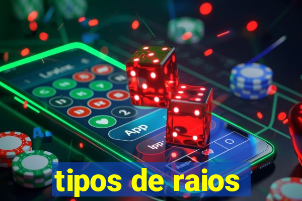 tipos de raios